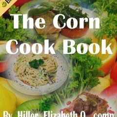 (⚡READ⚡) The Corn Cook Book : Cooking With Corn (Full Illustrated)