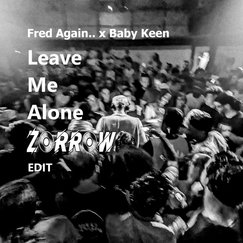 Fred Again.. x Baby Keen - Leave Me Alone ( Zorrow Edit )
