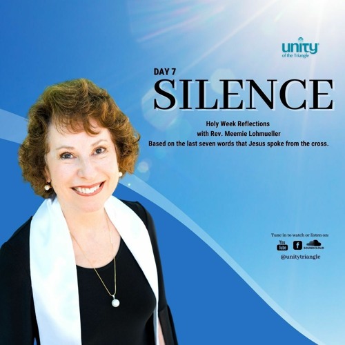 Silence | Day 7 - The Last Seven Words  | Rev Meemie Lohmueller | Unity of the Triangle