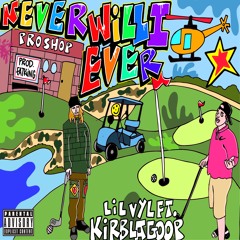 Never Will I Ever Ft. KirbLaGoop Prod. Fat King!