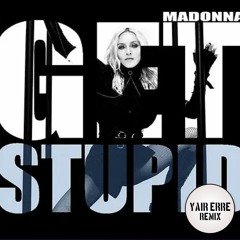 Madonna - Get Stupid (Yair Erre Remix) // FREE DOWNLOAD (Click On Buy)