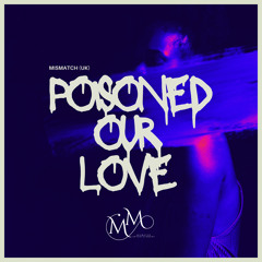 Poisoned Our Love (Extended Mix) **LIMITED DOWNLOAD**