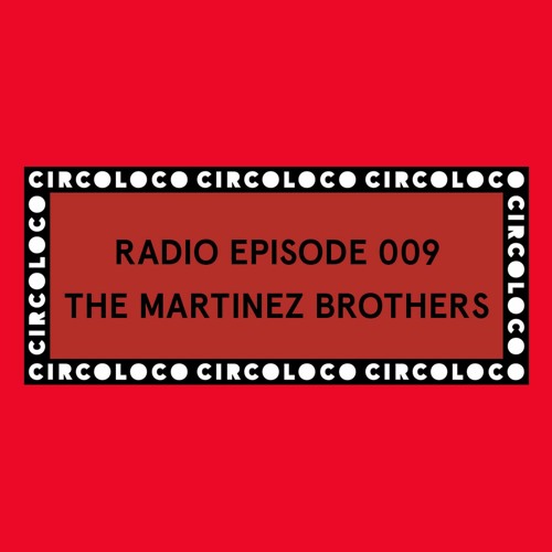 Circoloco Radio 009 - The Martinez Brothers