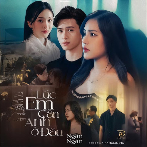 LÚC EM CẦN ANH Ở ĐÂU - NGÂN NGÂN X HUỲNH VĂN