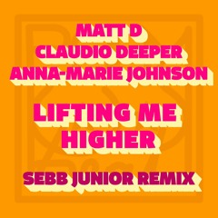 Matt D, Claudio Deeper, Anna-marie Johnson - Lifting Me Higher (Sebb Junior remix)