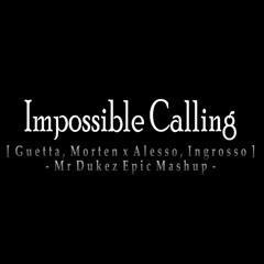 Impossible Calling [ David Guetta, Morten X Alesso, Ingrosso ] - Mr Dukez Extended Epic Mashup -