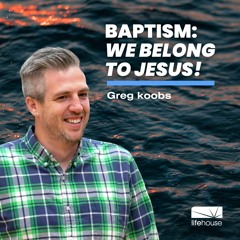 BAPTISM: We Belong To Jesus!  | Greg Koobs | LifeHouse Church