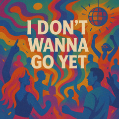I Dont Wanna Go Yet (Original Mix)