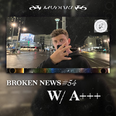 Broken News # 54 w/ Aplus Plusplus