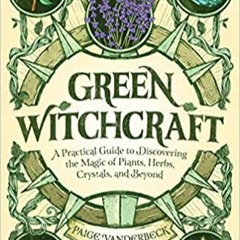 Download❤️eBook✔️ Green Witchcraft: A Practical Guide to Discovering the Magic of Plants, Herbs, Cry
