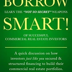 Access [PDF EBOOK EPUB KINDLE] Borrow Smart!: Learn The "Not So Secret" Weapons Of Su