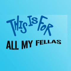 THIS IS FOR ALL MY FELLAS!!!!!