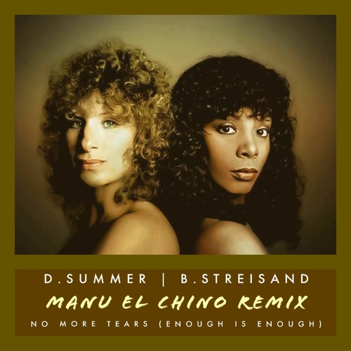 Stream Manu El Chino X Donna Summer & Barbra Streisand - No More Tears  (Enough Is Enough) by Manu El Chino | Listen online for free on SoundCloud
