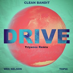 Clean Bandit & Topic - Drive (feat. Wes Nelson) - Triyanox Remix