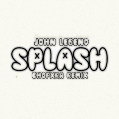 JOHN LEGEND - SPLASH (CHOPXRA REMIX)