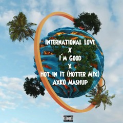 International Love X Im Good  X Hot In It (AxKo Mashup)