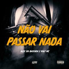 4 - NÃO VAI PASSAR NADA - Alex Da Baixada E Ralf MC (Prod. Alex Da Baixada) (Áudio Oficial)