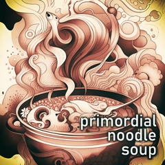 primordial noodle soup