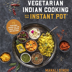 Read KINDLE ☑️ Vegetarian Indian Cooking with Your Instant Pot: 75 Traditional Recipe