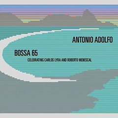 Antonio Adolfo : Bossa 65: Celebrating Carlos Lyra & Roberto Menescal