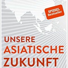[Get] PDF EBOOK EPUB KINDLE Unsere asiatische Zukunft (German Edition) by  Parag Khanna &  Norbert J