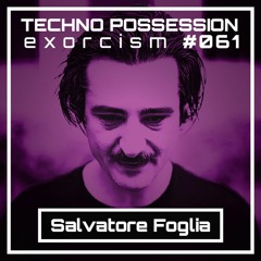 Salvatore Foglia @ Techno Possession | Exorcism #061