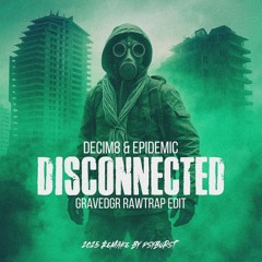 (RE-UPLOAD) Decim8 - Disconnected (GRAVEDGR Rawtrap Edit) [2025 Remake]