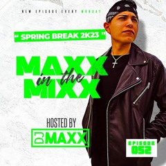 MAXX IN THE MIXX 052 - " SPRING BREAK 2K23 "