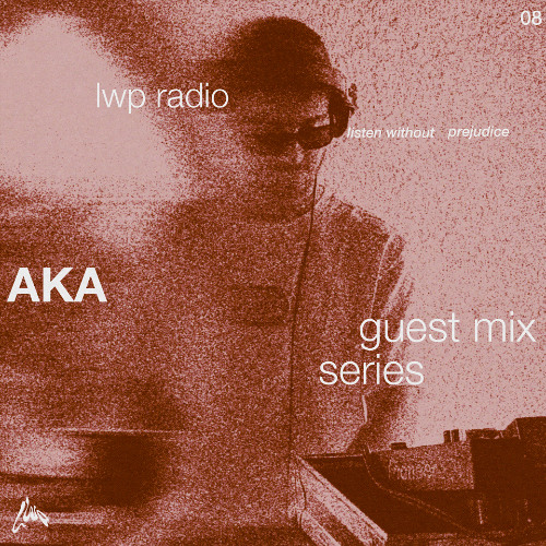 LWP Radio - Guest Mix Series #8 - AKA