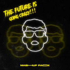 THE FUTURE IS GOING CRAZY (Mashup Pack) [FREE DOWNLOAD]