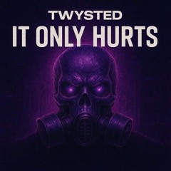 TWYSTED - IT ONLY HURTS