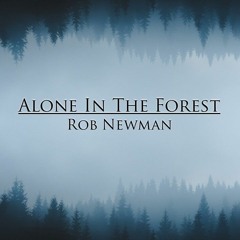 Rob Newman - Alone In The Forest (2023.04.06.)