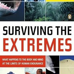 [READ] Surviving the Extremes: What Happens to the Body and Mind at the Limits of Human Enduran
