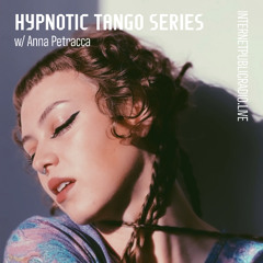 Hypnotic Tango Series w/Anna Petracca // Internet Public Radio Residency (May 25)