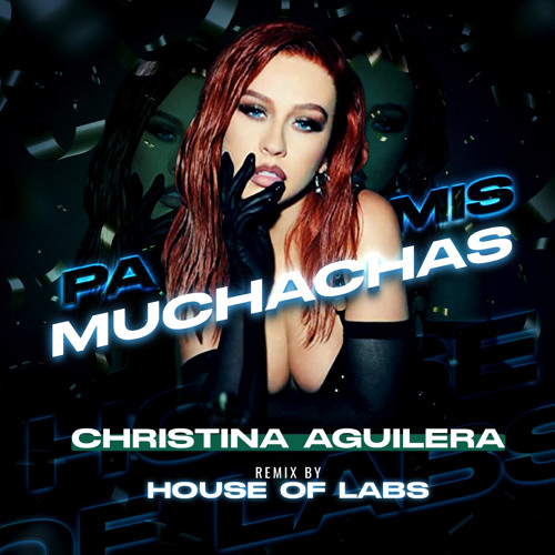 Stream Christina Aguilera - Pa Mis Muchachas (House of Labs Remix) ** OUT  NOW ** by House of Labs | Listen online for free on SoundCloud