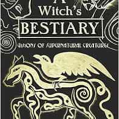 Access PDF 📝 A Witch's Bestiary: Visions of Supernatural Creatures by Maja D'Aoust [