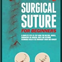 READ DOWNLOAD Surgical Suture for Beginners A complete step-by-step guide for doctorsnurses