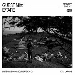 GASOLINE GUEST MIX: E/TAPE 24/02/2023