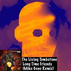 The Living Tombstone - Long Time Friends (Mike Geno Remix) #LongTimeFriendsRemix