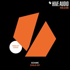 Hive Audio 108 - SOAME - Child (Gorge Remix)