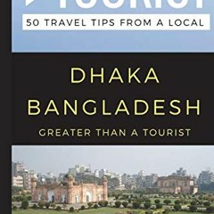 [Read] PDF 📗 Greater Than a Tourist-Dhaka Bangladesh: 50 Travel Tips from a Local by