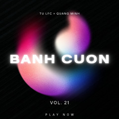 BÁNH CUỐN NÓNG HỔI VOL 21 ( TÚ LFC x QUANG MINH ).mp3