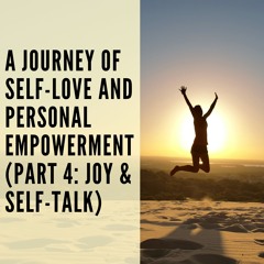 116 // A Journey of Self-Love and Personal Empowerment (Part 4: Joy & Self-Talk)