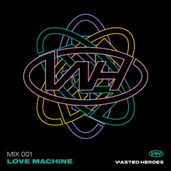 Wasted Heroes Mix Series - Ep.1 Love Machine