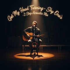 Got My Head Turning- Shy One's -2 Step Acoustic Mix