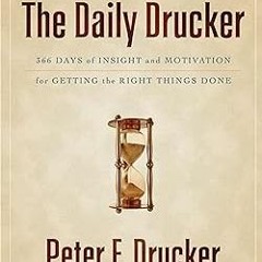 DOWNLOAD The Daily Drucker: 366 Days of Insight and Motivation for Getting the Right Things Don
