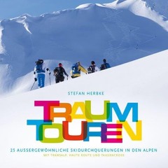 Traumtouren: 25 außergewöhnliche Skidurchquerungen in den Alpen. Mit Transalp. Haute Route und Tau