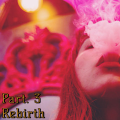 Part. 3 ~ Rebirth