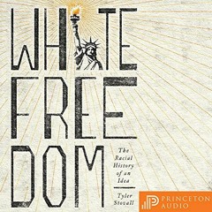 View [EPUB KINDLE PDF EBOOK] White Freedom: The Racial History of an Idea by  Tyler S