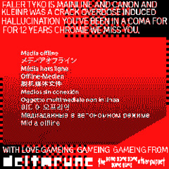 FALER TYKO IS MAINLINE AND CANON AND KLEINR WAS A CRACK OVERDOSE INDUCED HALLUCINATION YOU'VE BEEN IN A COMA FOR 12 YEARS CHROMIE WE MISS YOU, - WITH LOVE GAMEING-GAMEING-GAMEING FROM THE DELTARUNE SAME SAME SAME SAME SAME OTHER PUPPET